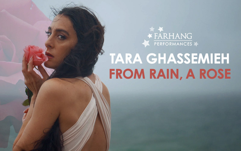 Tara Rosa Tara Ghassemieh - From Rain, A Rose | Farhang Performances | Programs